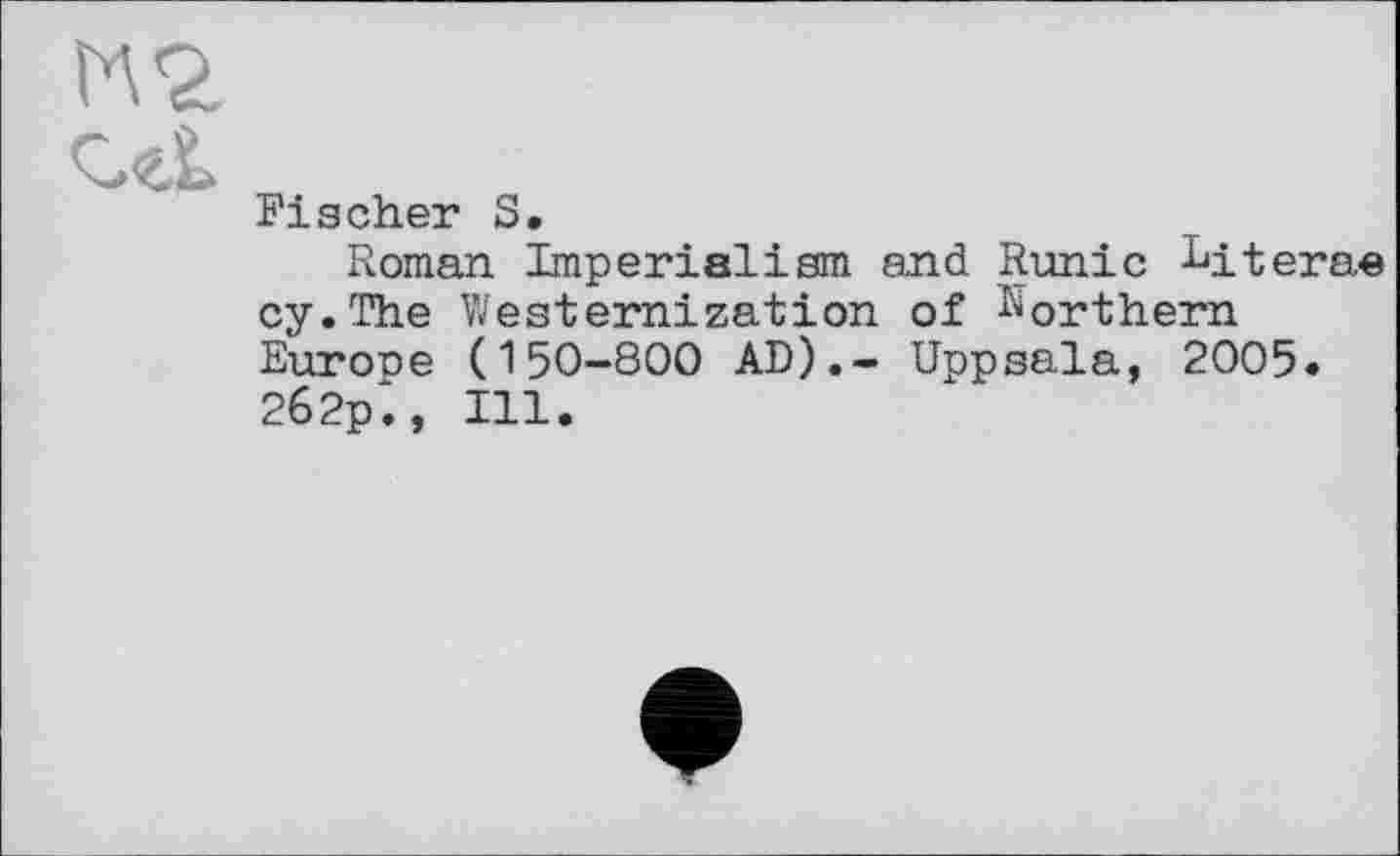 ﻿
Fischer S.
Roman Imperialism and Runic hiterae су.The Westernization of Northern Europe (150-800 AD).- Uppsala, 2005. 262p'., Ill.